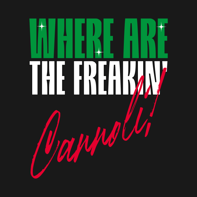 Where are the freakin' Cannoli, Italian American slang, Funny Gift Idea by GraphixbyGD