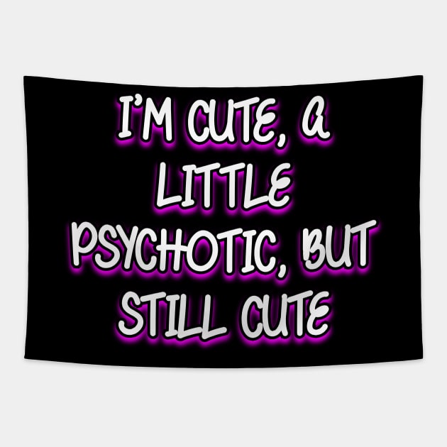 I'm cute, a little psychotic, but still cute Tapestry by Word and Saying