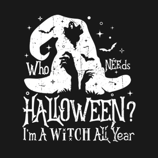 who needs Halloween I'm a witch all year T-Shirt