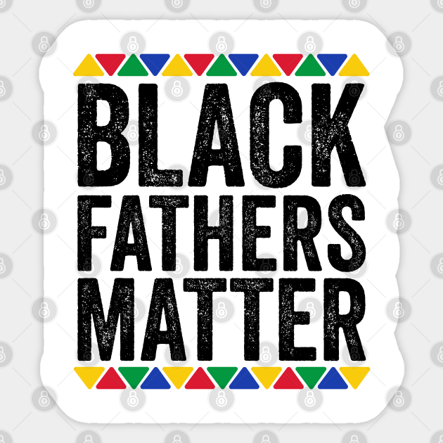 Black Fathers Matter Quotes Black Fathers Matter - Black Fathers Matter - Sticker | Teepublic