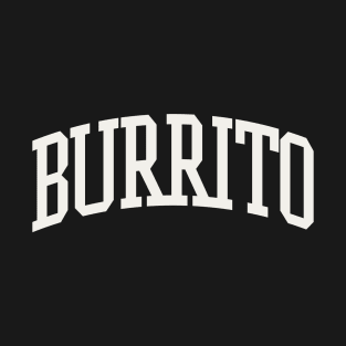 Burrito Text College University Type Burrito Quote T-Shirt