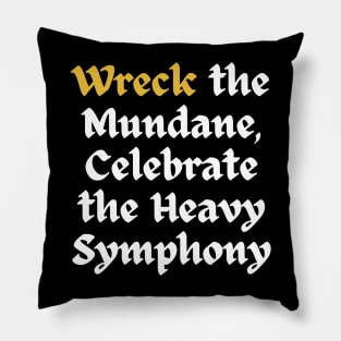 Wreck The Mundane, Celebrate The Heavy Symphony Pillow