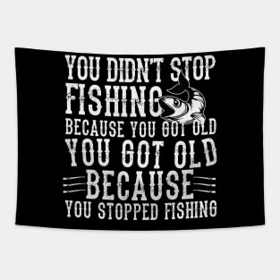 You didn't Fishing because you got old you got old because you stopped Fishing Tapestry