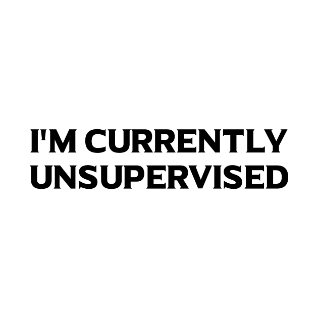 I'm Currently Unsupervised by 101univer.s