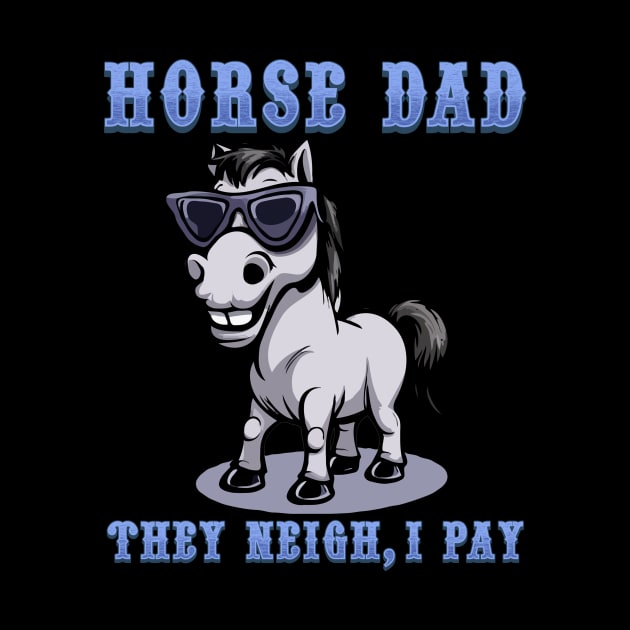 Horse Dad They Neigh I Pay I Funny Equestrian by biNutz