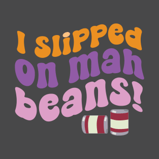 I Slipped on Mah Beans! T-Shirt