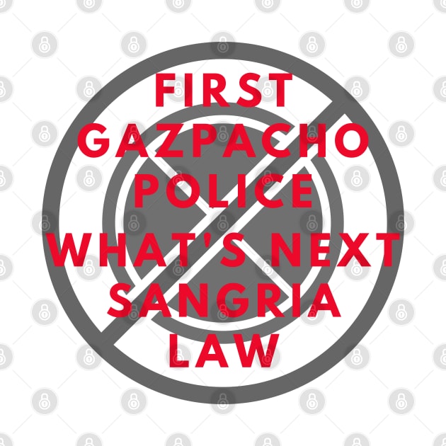 FIRST GAZPACHO POLICE WHAT'S NEXT SANGRIA LAW by KutieKoot T's