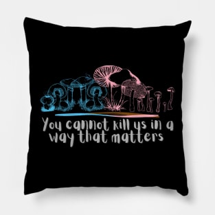 You cannot kill us in a way that matters trans transgender pride mushrooms Pillow