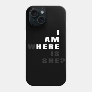 I am here, where is she? Phone Case