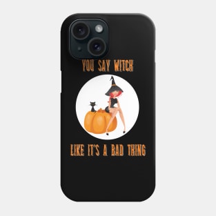 You Say Witch Like It's A Bad Thing Funny Halloween Phone Case