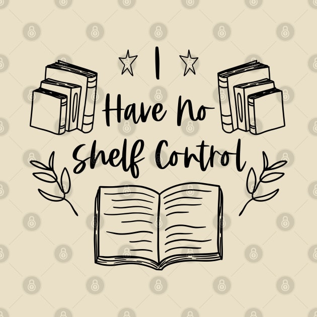 I Have no Shelf Control - Funny Bookworm Quotes by Millusti