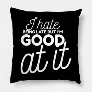 I hate being late but I'm good at it Pillow