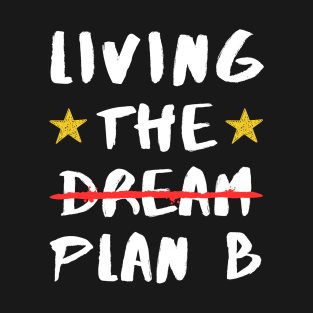 Living The Plan B Not Dream Funny T-Shirt