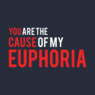 You are the cause of my euphoria T-Shirt