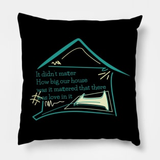 Quote family, It didn’t matter how big our house was it mattered that there was love in it Pillow