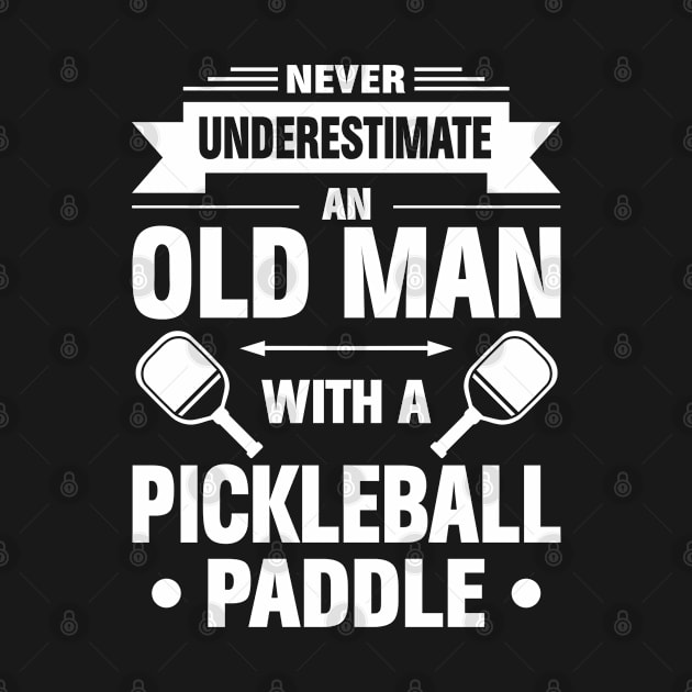 Never Underestimate An Old Man With A Pickleball Paddle by Madicota