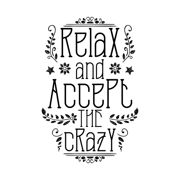 Relax And Accept The Crazy by ckandrus