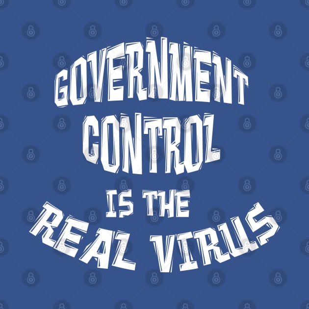 GOVERNMENT CONTROL IS THE REAL VIRUS by Roly Poly Roundabout