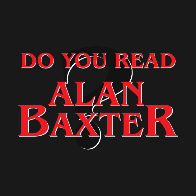 Do You Read Alan Baxter t-shirt by WarriorScribe