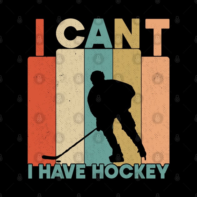 I Cant I Have Hockey Funny Gift For Hockey Lovers by SbeenShirts