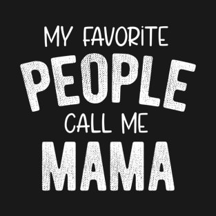 My Favorite People Call Me Mama Mothers Day Gift T-Shirt