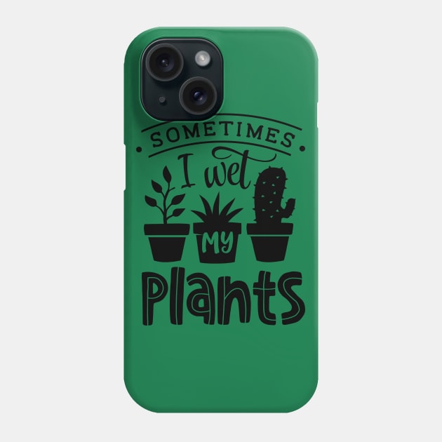 Sometimes I wet my plants Phone Case by trendybestgift