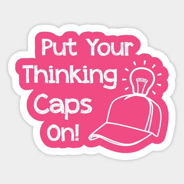 You put this on your. Thinking cap. Put on thinking cap. Финкинг кеп. Put your thinking cap on idiom.