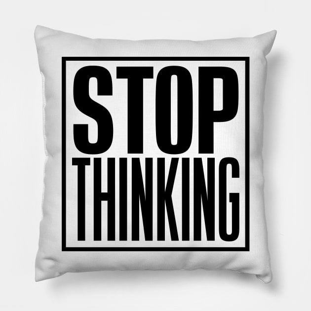 Stop Thinking Pillow by UrbanCult