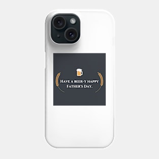 Fathers day- Have A Beer-y Happy Father's Day Phone Case