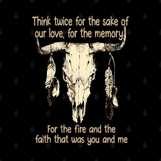 Think twice for the sake of our love, for the memory For the fire and the faith that was you and me Bull-Skull Outlaw Music Feathers by Beetle Golf