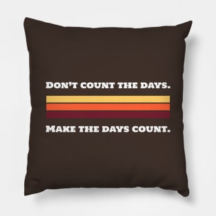 Don't Count The Days. Make The Days Counts. Pillow