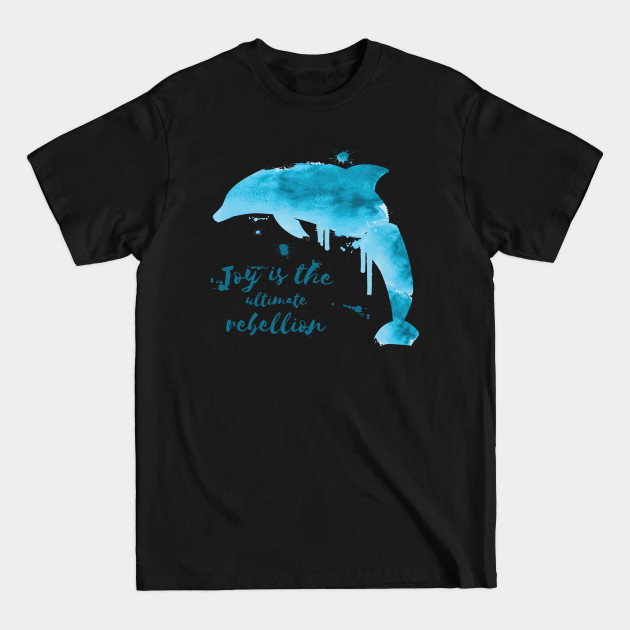 Disover Joy Is The Ultimate Rebellion - Dolphin - T-Shirt