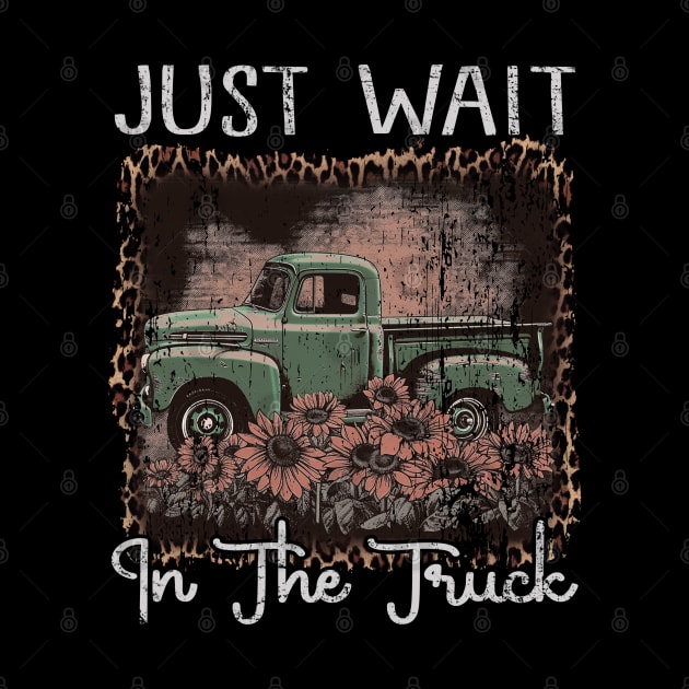 Classic Retro Just Wait In The Truck Funny Gift by DesignDRart