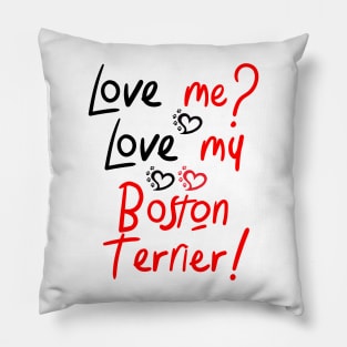 Love Me Love My Boston Terrier! Especially for Boston Terrier Dog Lovers! Pillow