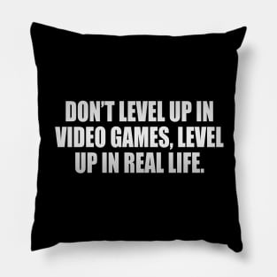 Don’t level up in video games, level up in real life Pillow