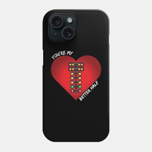 You're My Better Half Drag Racing Valentines Day Heart Phone Case by Carantined Chao$