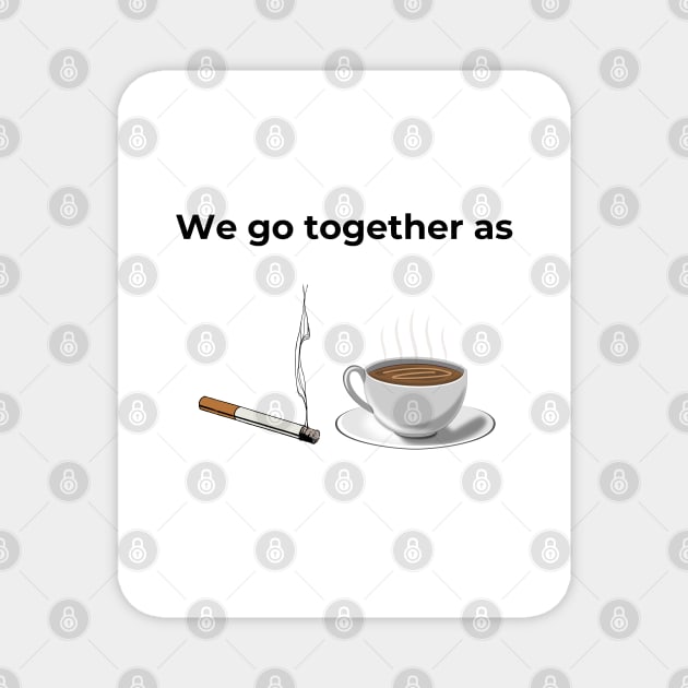 We go Together as Cigarette and Coffee (white) Magnet by ArtifyAvangard