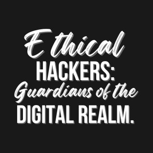 Ethical Hackers: Guardians of the digital realm. T-Shirt
