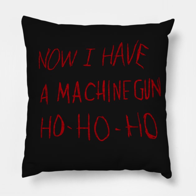 Now I Have a Machine Gun Ho Ho Ho Pillow by carcinojen