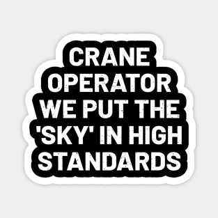 Crane operator We put the 'sky' in 'high standards Magnet