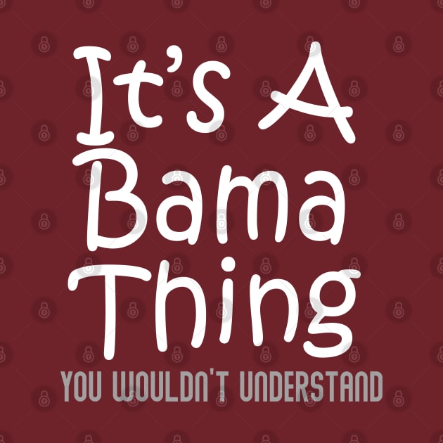 It's A Bama Thing You Wouldn't Understand - Alabama by BDAZ