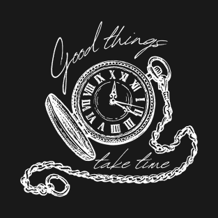 Good Things Take Time T-Shirt