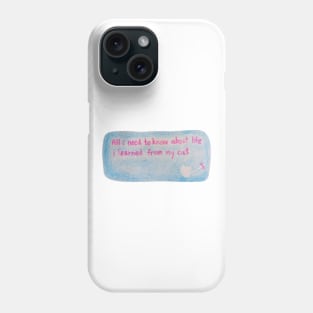 All i need to know about life i learned from my cat Phone Case