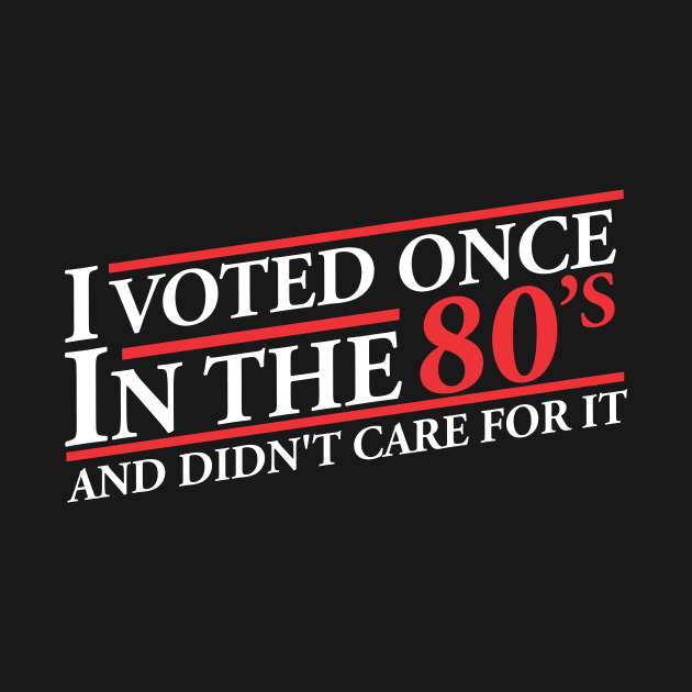 I Vote Once In The 80s And Didn't Care For It by thingsandthings