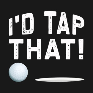 I'd Tap That | Tee Time | Funny Golf T-Shirt Gift T-Shirt