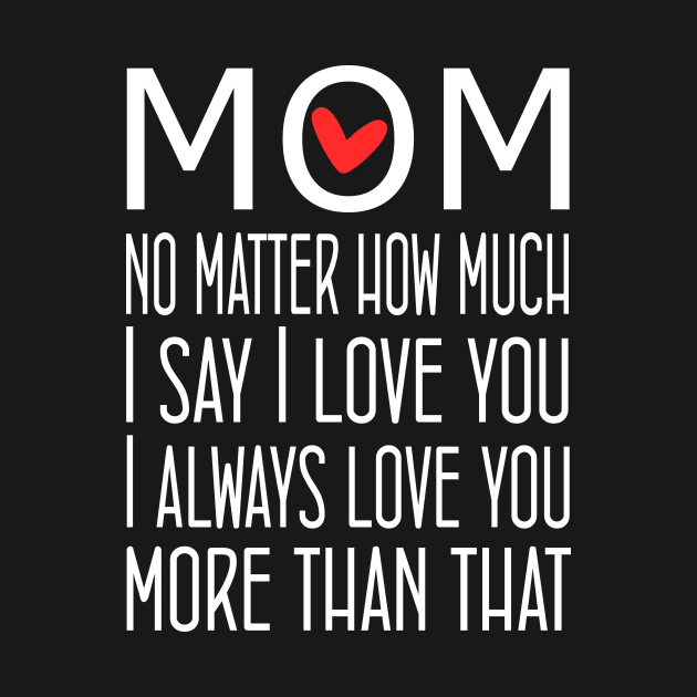 I Love You Mom More than that - gift for mom by Love2Dance