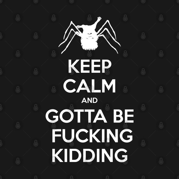 Keep Calm and Gotta be Fucking Kidding by CCDesign