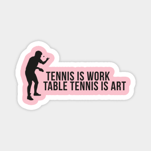 Tennis is work - table tennis is art Magnet