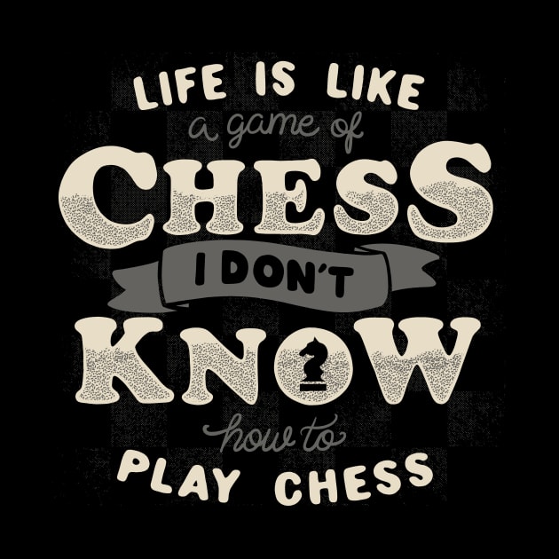 Life is like a game of chess I don't know how to play chess by Tobe_Fonseca