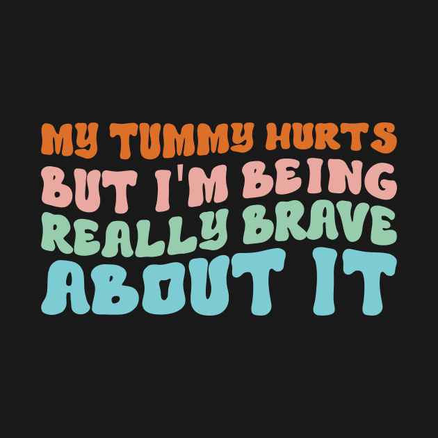 My Tummy Hurts But I'm Being Really Brave About It Groovy by Merchby Khaled